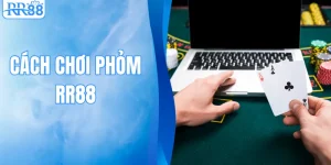 Cách Chơi Phỏm – Hướng Dẫn Tham Gia Game Online Tại RR88